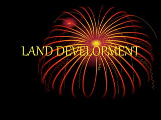 LAND DEVELOPMENT
 