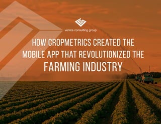 How CropMetrics Created THE
MOBILE App that Revolutionized the
Farming Industry
 