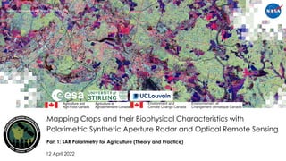 National Aeronautics and Space Administration
Mapping Crops and their Biophysical Characteristics with
Polarimetric Synthetic Aperture Radar and Optical Remote Sensing
12 April 2022
Part 1: SAR Polarimetry for Agriculture (Theory and Practice)
 