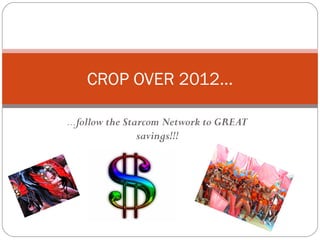 CROP OVER 2012...

...follow the Starcom Network to GREAT
                 savings!!!
 