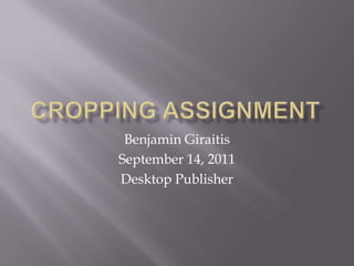 Benjamin Giraitis
September 14, 2011
Desktop Publisher
 