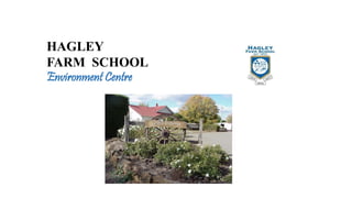 Cropping
HAGLEY
FARM SCHOOL
Environment Centre
 