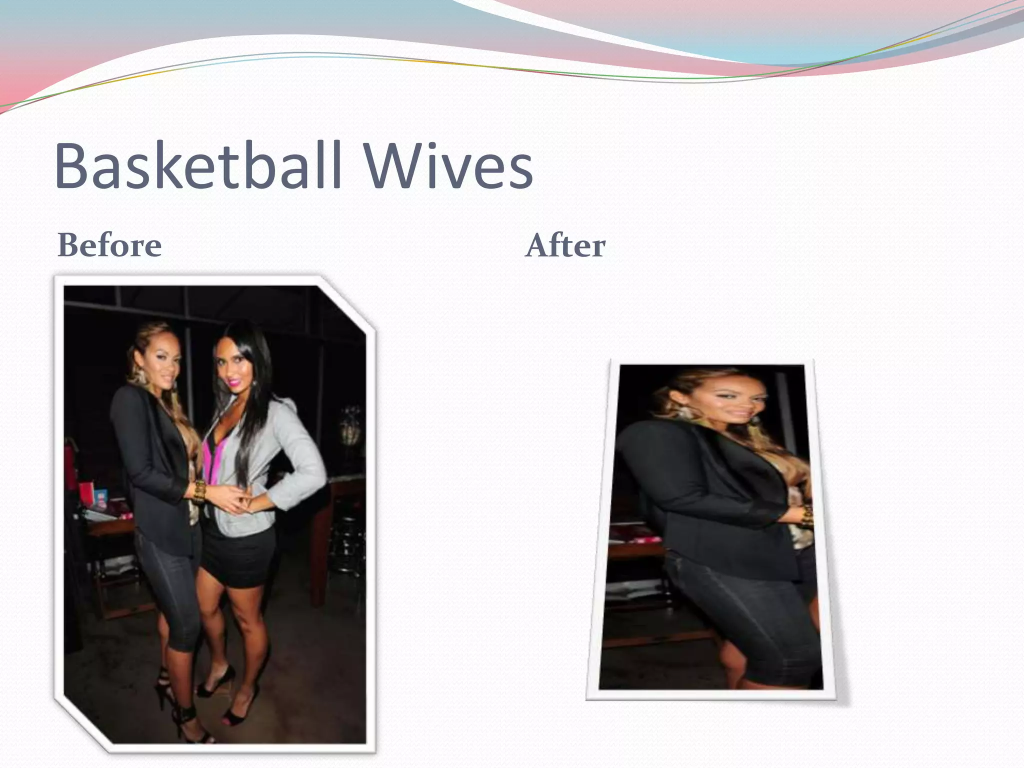 Basketball Wives
Before After