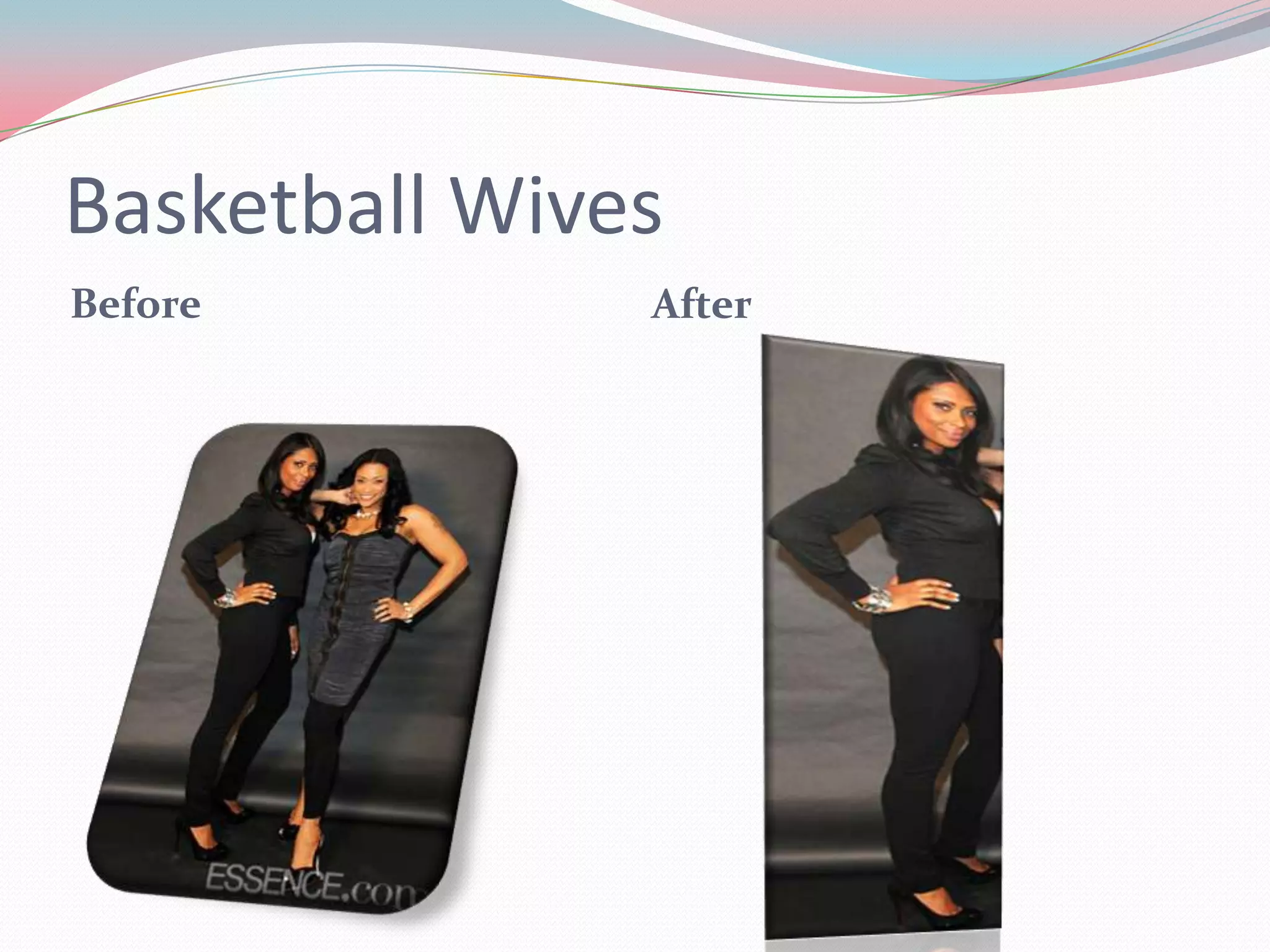 Basketball Wives
Before After