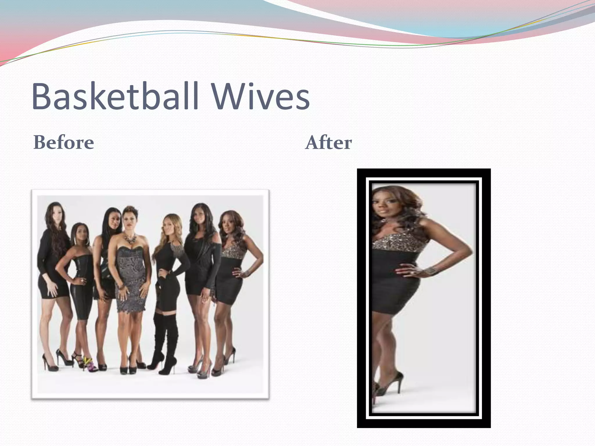 Basketball Wives
Before After