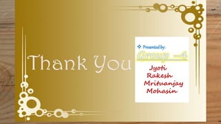 Jyoti
Rakesh
Mrituanjay
Mohasin
 Presented by:
 