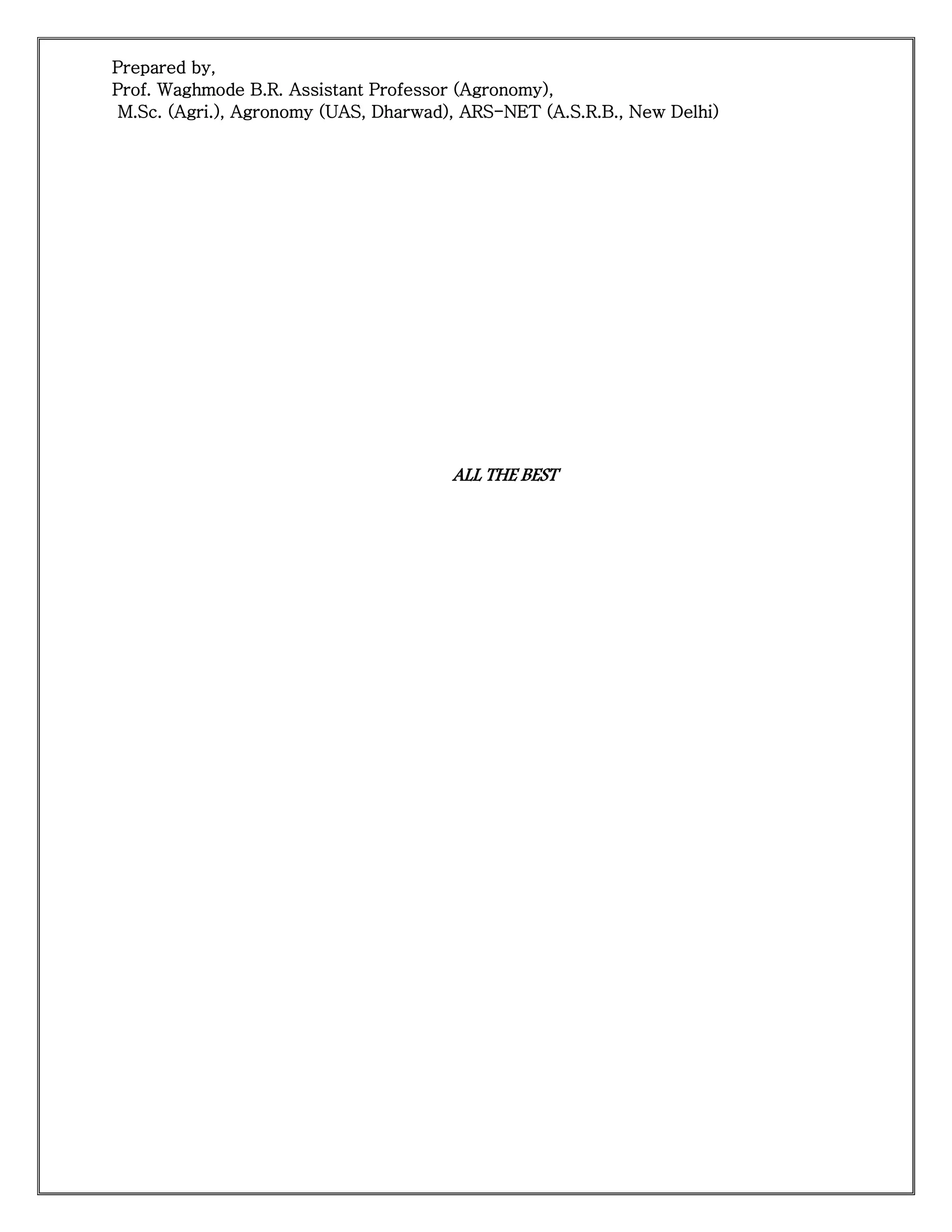 Prepared by,
Prof. Waghmode B.R. Assistant Professor (Agronomy),
M.Sc. (Agri.), Agronomy (UAS, Dharwad), ARS-NET (A.S.R.B., New Delhi)
ALL THE BEST
 