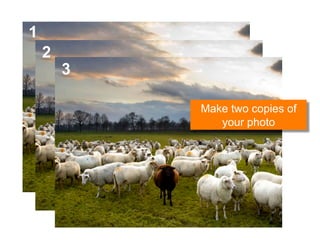 1
    2
        3

            Make two copies of
               your photo
 