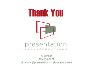 Thank You


                Al	
  Bonner	
  
              785-­‐856-­‐0421	
  
al.bonner@presenta9ontransforma9ons.com	
  
 