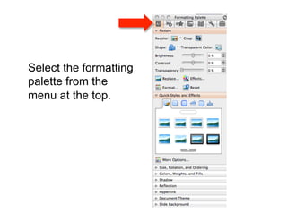 Select the formatting
palette from the
menu at the top.
 