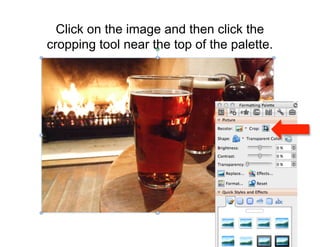 Click on the image and then click the
cropping tool near the top of the palette.
 
