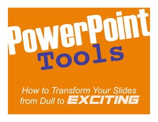 P ow er Po in t!
      To ol s!
  How to Transform Your Slides
 from Dull to EeXxCc1IiНTt1IiНNnGg
 