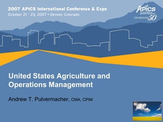 United States Agriculture and
Operations Management
Andrew T. Pulvermacher, CMA, CPIM
 