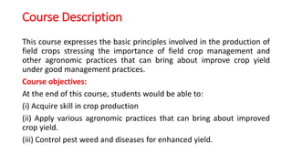 Course Description
This course expresses the basic principles involved in the production of
field crops stressing the impo...