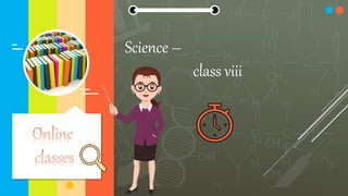 Science –
class viii
 