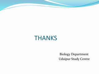 THANKS
Biology Department
Udaipur Study Centre
 
