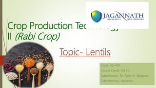 Crop Production Technology-
II (Rabi Crop)
Code- AG-401
Course Credit- 3(2+1)
Submitted to- Dr. Ajeev Kr. Sangwan
Submitted by- Nabanita
Topic- Lentils
 