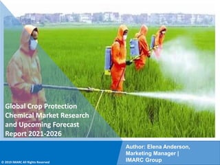 Copyright © IMARC Service Pvt Ltd. All Rights Reserved
Global Crop Protection
Chemical Market Research
and Upcoming Forecast
Report 2021-2026
Author: Elena Anderson,
Marketing Manager |
IMARC Group
© 2019 IMARC All Rights Reserved
 