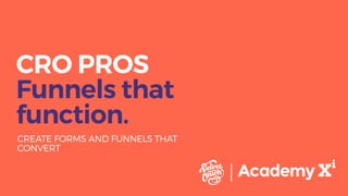 CRO PROS
Funnels that
function.
CREATE FORMS AND FUNNELS THAT
CONVERT
 