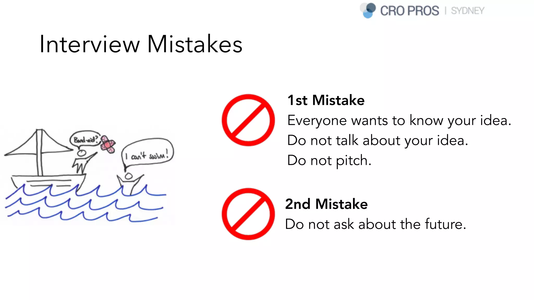 Interview Mistakes
1st Mistake 
Everyone wants to know your idea.
Do not talk about your idea.
Do not pitch.
2nd Mistake 
Do not ask about the future.
 