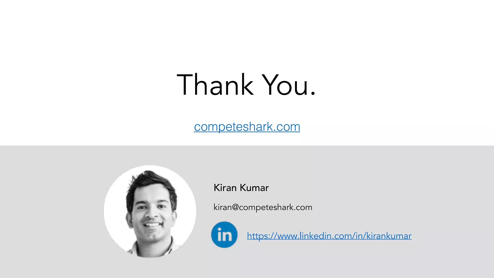 Kiran Kumar
kiran@competeshark.com
competeshark.com
Thank You.
https://www.linkedin.com/in/kirankumar
 