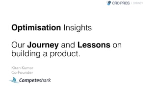 Optimisation Insights 
 
Our Journey and Lessons on
building a product.
Kiran Kumar 
Co-Founder
 