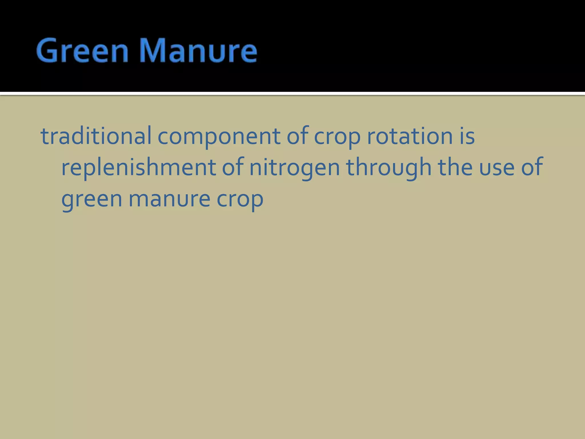 Green Manuretraditional component of crop rotation is replenishment of nitrogen through the use of green manure crop