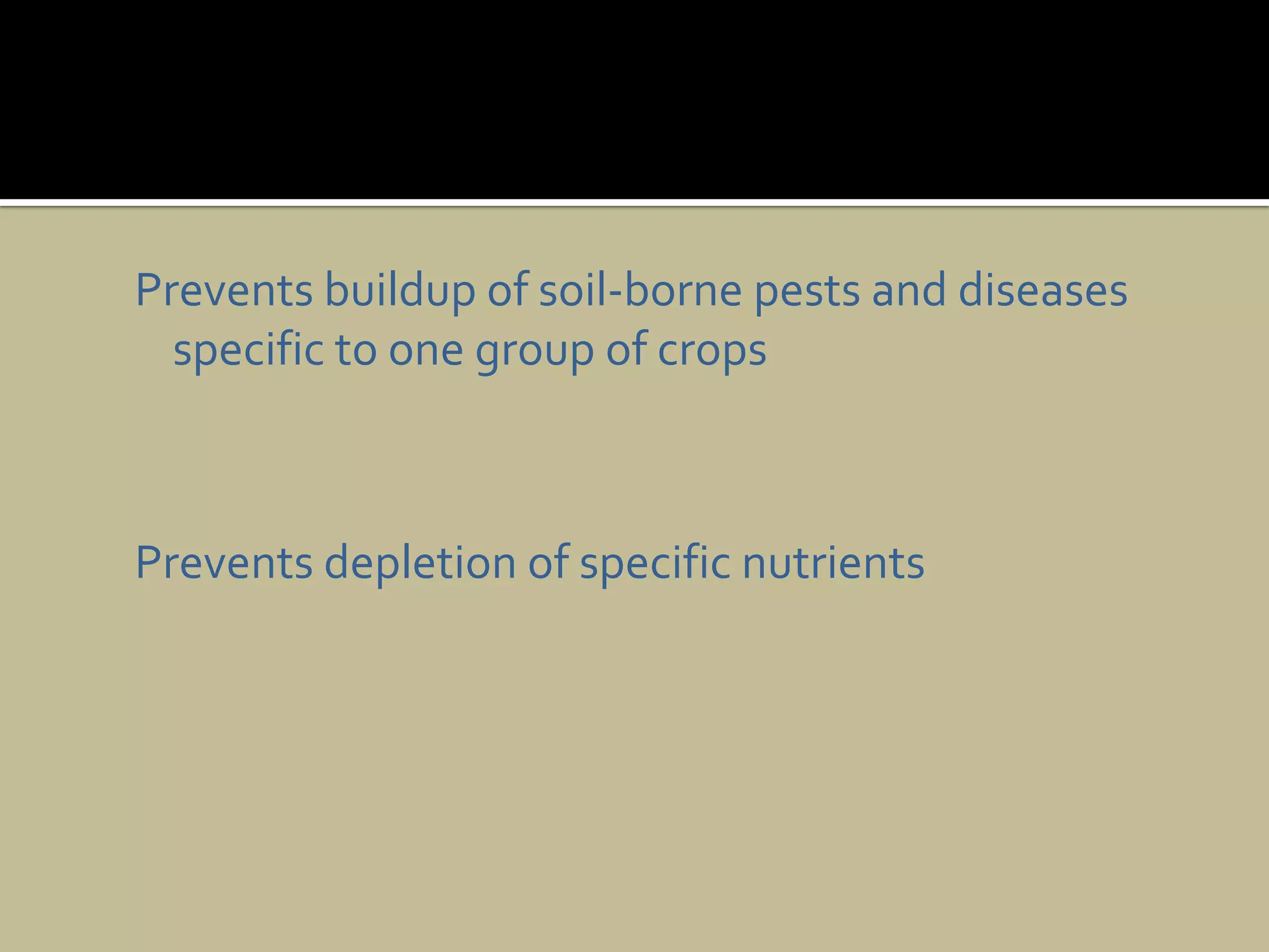 Prevents buildup of soil-borne pests and diseases specific to one group of crops Prevents depletion of specific nutrients
