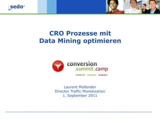 CRO ProzessemitData Mining optimieren Laurent Müllender Director Traffic Monetization 1. September 2011 
