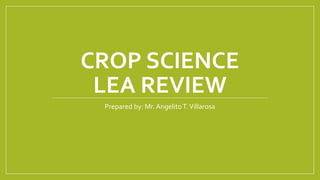 CROP SCIENCE
LEA REVIEW
Prepared by: Mr. AngelitoT.Villarosa
 