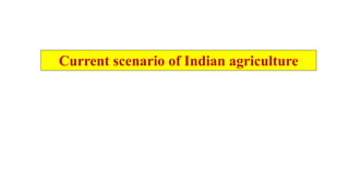 Current scenario of Indian agriculture
 
