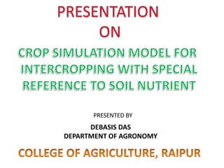 PRESENTED BY
DEBASIS DAS
DEPARTMENT OF AGRONOMY
 