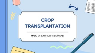 CROP
TRANSPLANTATION
MADE BY SAMRIDDHI BHANSALI
 