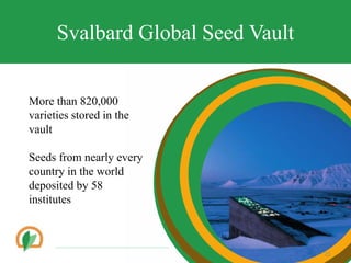More than 820,000
varieties stored in the
vault
Seeds from nearly every
country in the world
deposited by 58
institutes
21
Svalbard Global Seed Vault
 