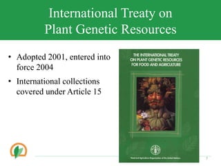 International Treaty on
Plant Genetic Resources
? Adopted 2001, entered into
force 2004
? International collections
covered under Article 15
7
 