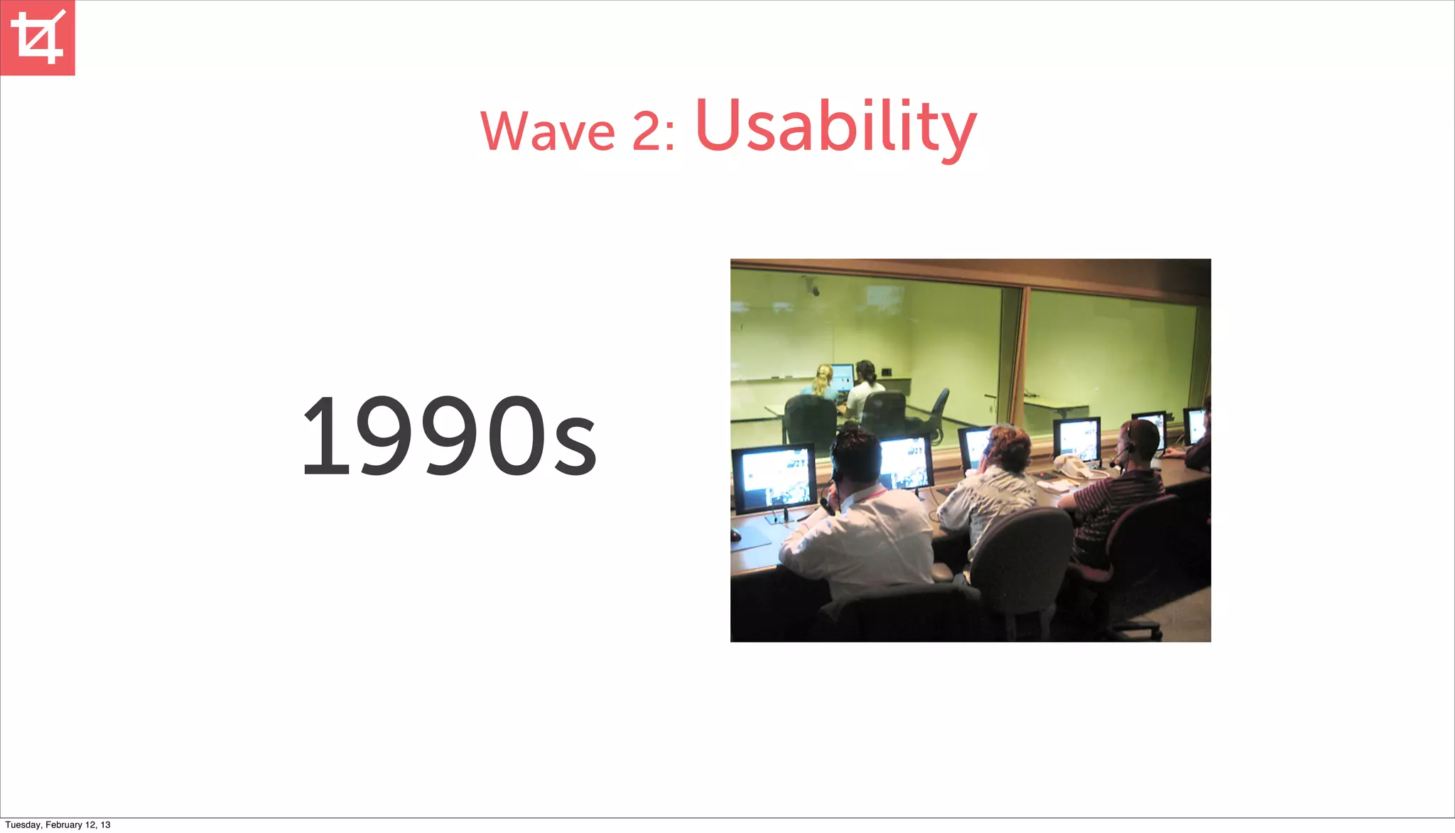 Wave 2: Usability




                           1990s


Tuesday, February 12, 13
 
