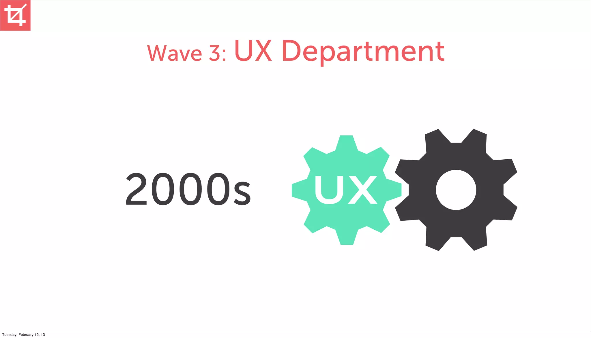 Wave 3: UX   Department



                           2000s

Tuesday, February 12, 13
 