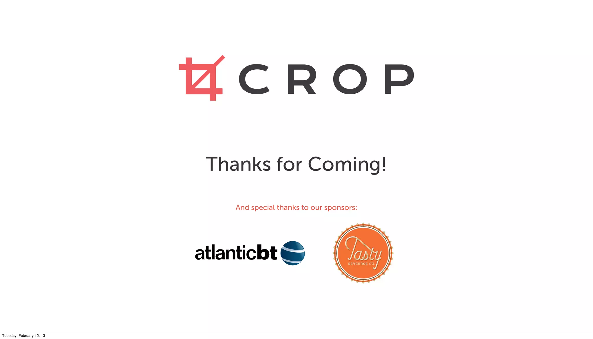 Thanks for Coming!
                             And special thanks to our sponsors:




Tuesday, February 12, 13
 