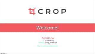 Welcome!

                                   Social Love
                                 #CropMeetup
                            Twitter: Crop_meetup
                           http://www.meetup.com/designcrop/




Tuesday, February 12, 13
 
