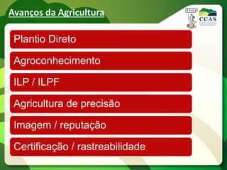 Avanços da Agricultura

 Plantio Direto

 Agroconhecimento

 ILP / ILPF

 Agricultura de precisão

 Imagem / reputação

 Certificação / rastreabilidade
 