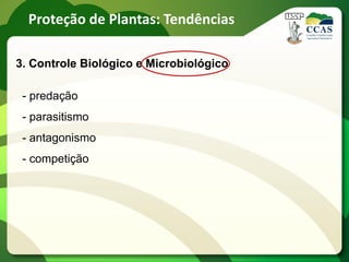 Proteção de Plantas: Tendências

3. Controle Biológico e Microbiológico

 - predação
 - parasitismo
 - antagonismo
 - competição
 