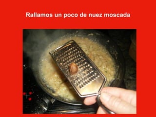 Rallamos un poco de nuez moscada