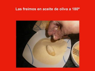 Las freímos en aceite de oliva a 180º