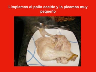 Limpiamos el pollo cocido y lo picamos muy pequeño