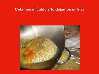 Colamos el caldo y lo dejamos enfriar
