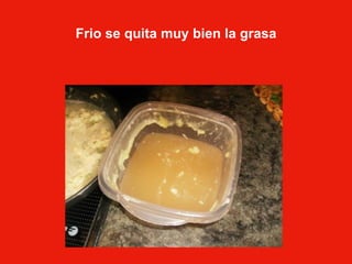 Frio se quita muy bien la grasa