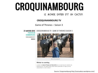 CROQUINAMBOURG TV
Game of Thrones – Saison 3




                 Source: Croquinambourg http://cactusdeco.wordpress.com/
 