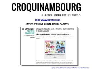 CROQUINAMBOURG GEEK
INTERNET MOINS SEXISTE QUE LES PARENTS




                      Source: Croquinambourg http://cactusdeco.wordpress.com/
 
