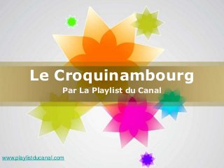 Le Croquinambourg
                      Par La Playlist du Canal




www.playlistducanal.com
                                                 Page 1
 