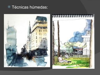    Técnicas húmedas:
 